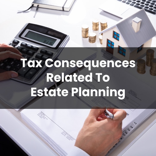 Tax Consequences Related to Estate Planning